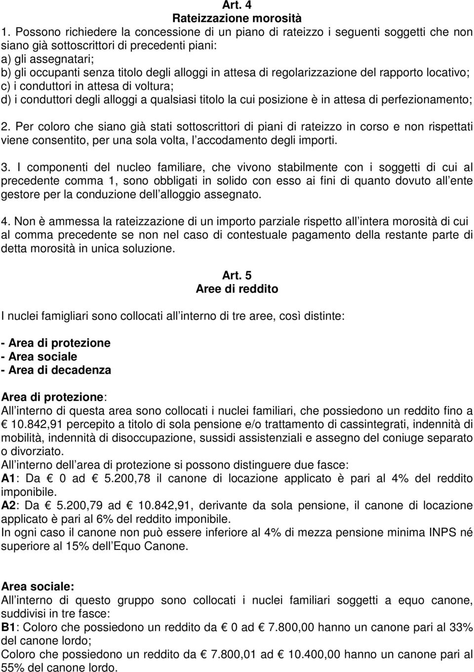 attesa di regolarizzazione del rapporto locativo; c) i conduttori in attesa di voltura; d) i conduttori degli alloggi a qualsiasi titolo la cui posizione è in attesa di perfezionamento; 2.