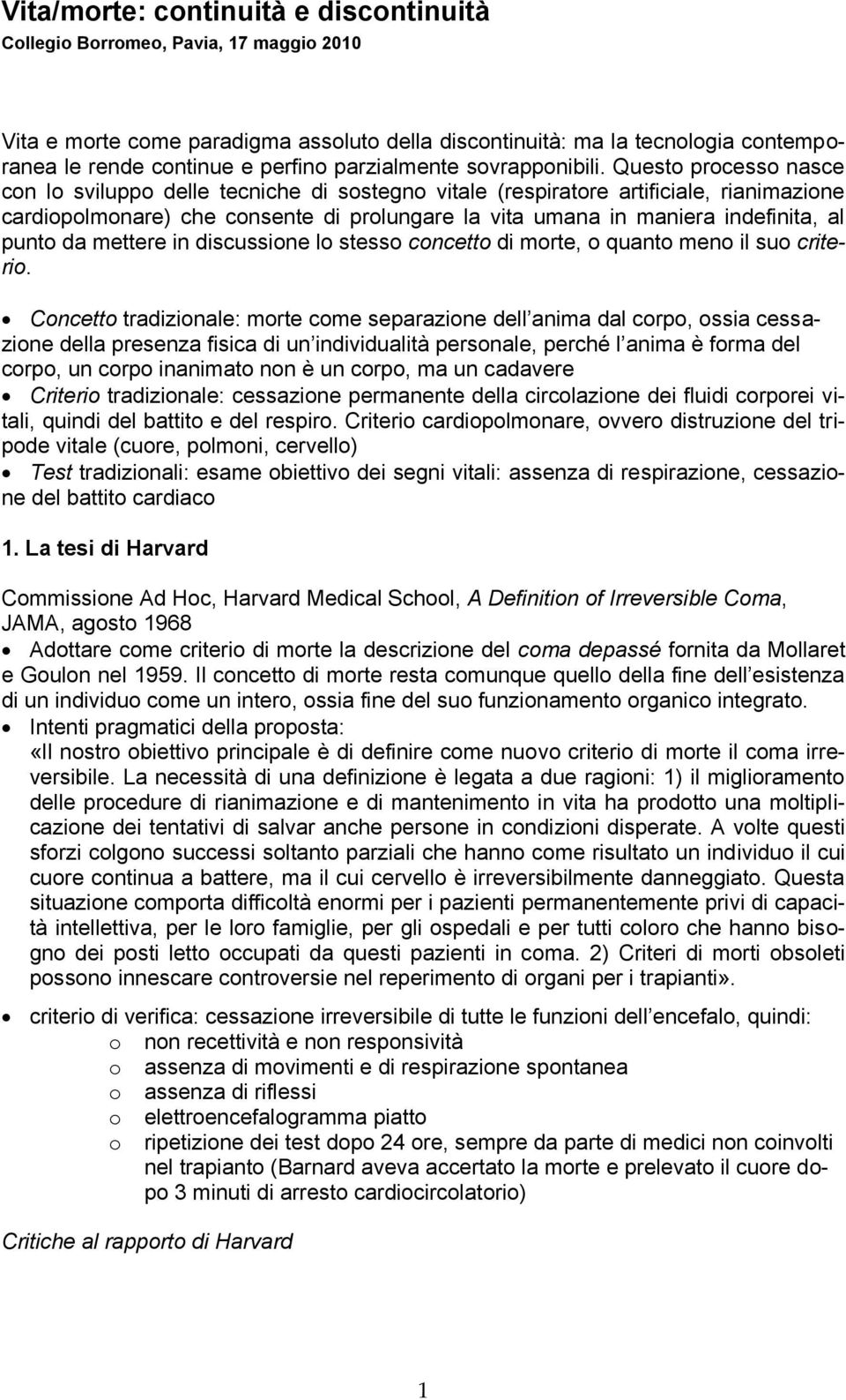 Questo processo nasce con lo sviluppo delle tecniche di sostegno vitale (respiratore artificiale, rianimazione cardiopolmonare) che consente di prolungare la vita umana in maniera indefinita, al