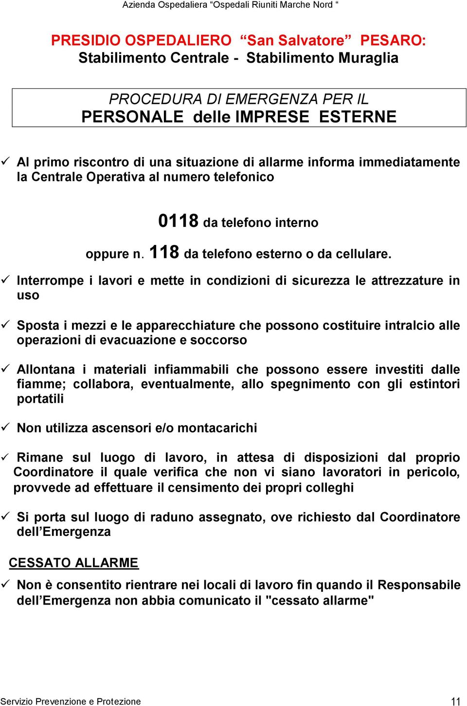 Interrompe i lavori e mette in condizioni di sicurezza le attrezzature in uso Sposta i mezzi e le apparecchiature che possono costituire intralcio alle operazioni di evacuazione e soccorso Allontana