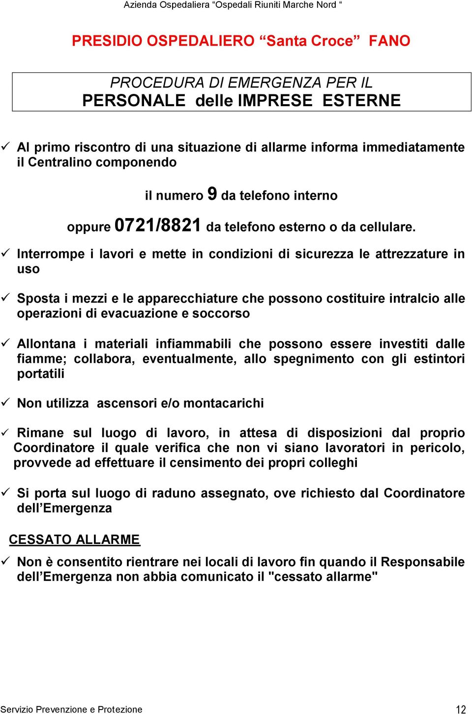 Interrompe i lavori e mette in condizioni di sicurezza le attrezzature in uso Sposta i mezzi e le apparecchiature che possono costituire intralcio alle operazioni di evacuazione e soccorso Allontana