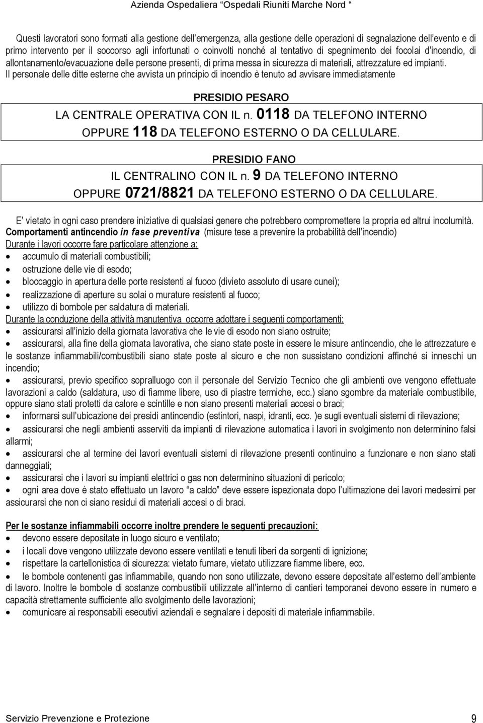 Il personale delle ditte esterne che avvista un principio di incendio è tenuto ad avvisare immediatamente PRESIDIO PESARO LA CENTRALE OPERATIVA CON IL n.