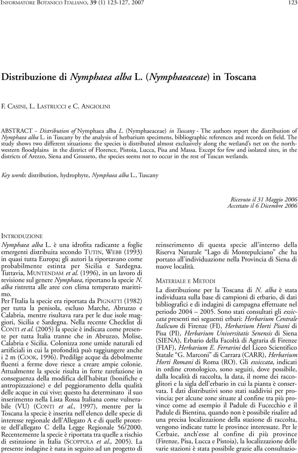 The study shows two different situations: the species is distributed almost exclusively along the wetland s net on the northwestern floodplains in the district of Florence, Pistoia, Lucca, Pisa and