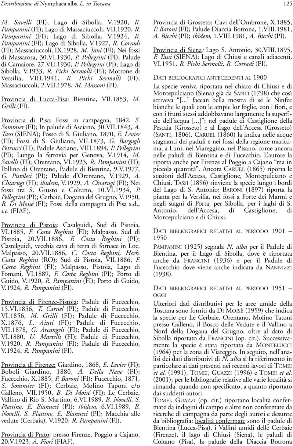 1933, R. Pichi Sermolli (FI); Motrone di Versilia, VIII.1941, R. Pichi Sermolli (FI); Massaciuccoli, 2.VII.1978, M. Massoni (PI). Provincia di Lucca-Pisa: Bientina, VII.1853, M. Grilli (FI).