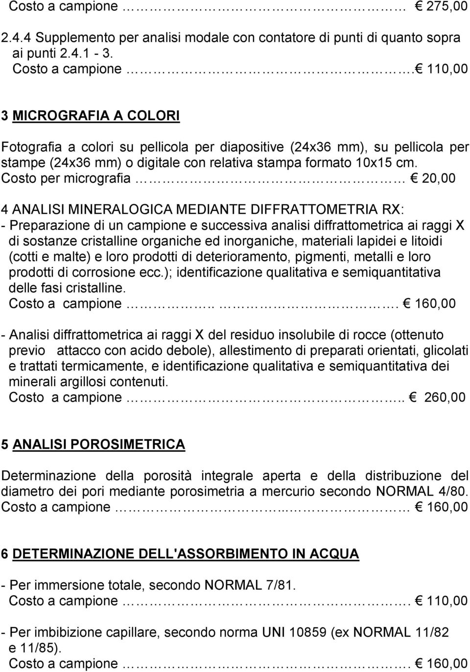 Costo per micrografia 20,00 4 ANALISI MINERALOGICA MEDIANTE DIFFRATTOMETRIA RX: - Preparazione di un campione e successiva analisi diffrattometrica ai raggi X di sostanze cristalline organiche ed