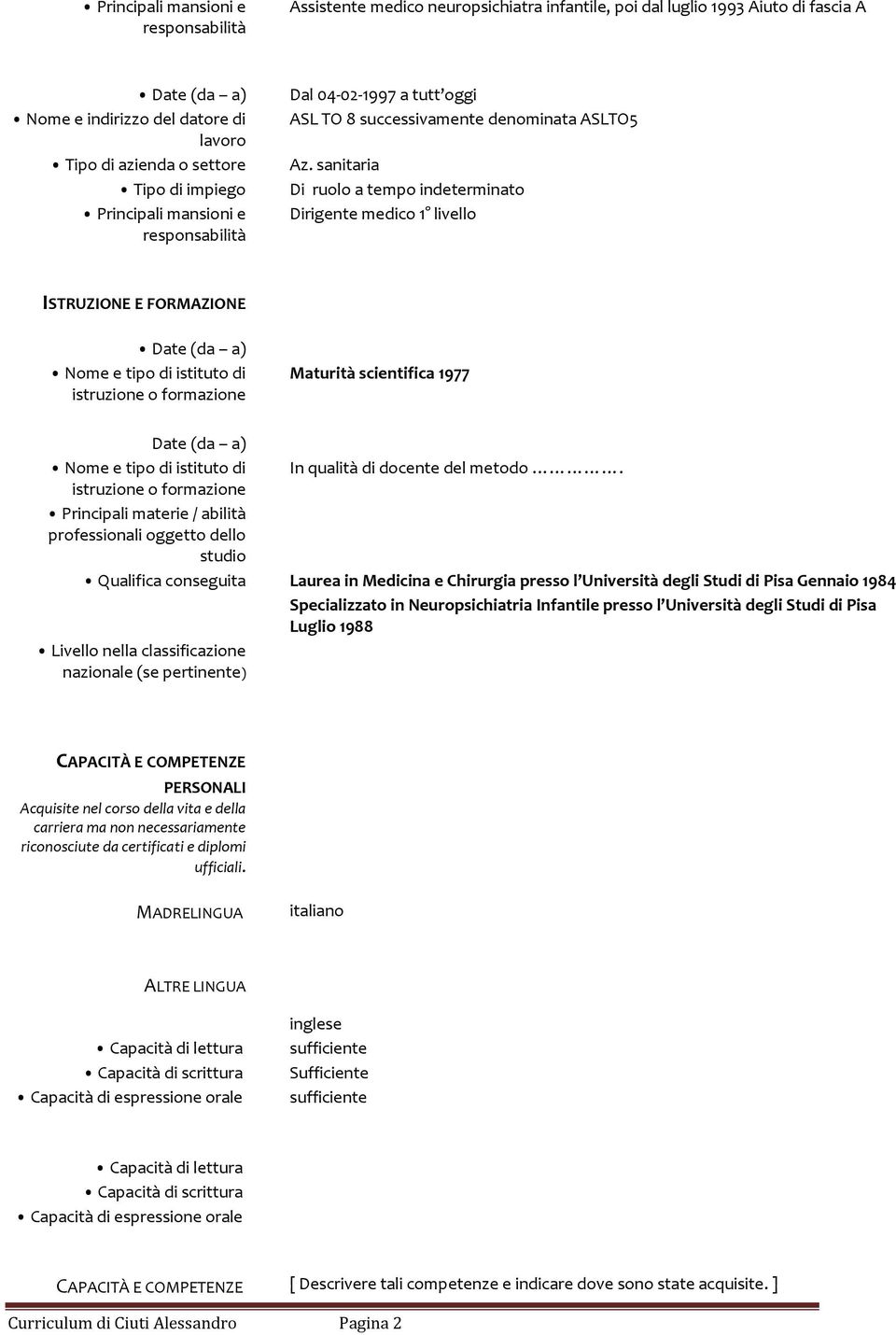 sanitaria Di ruolo a tempo indeterminato Dirigente medico 1 livello ISTRUZIONE E FORMAZIONE Date (da a) Nome e tipo di istituto di istruzione o formazione Maturità scientifica 1977 Date (da a) Nome e