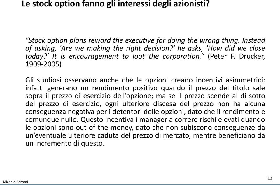 Drucker, 1909-2005) Gli studiosi osservano anche che le opzioni creano incentivi asimmetrici: infatti generano un rendimento positivo quando il prezzo del titolo sale sopra il prezzo di esercizio