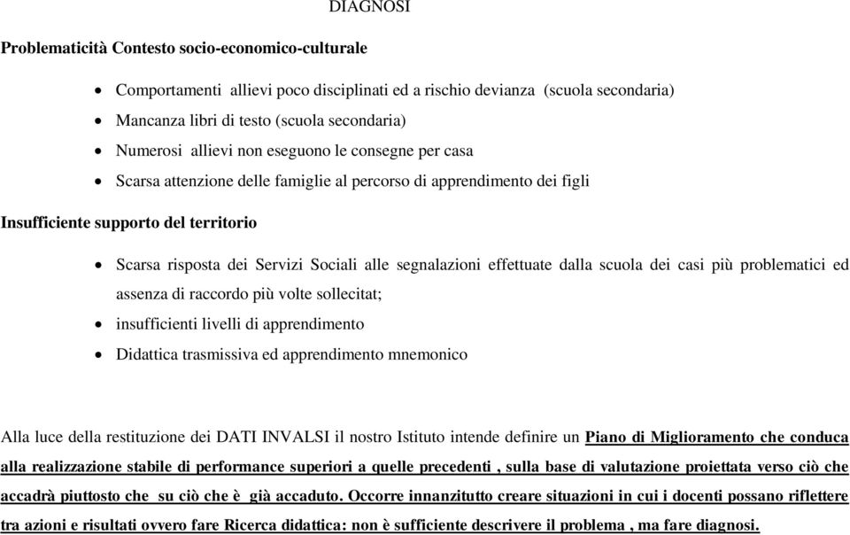 segnalazioni effettuate dalla scuola dei casi più problematici ed assenza di raccordo più volte sollecitat; insufficienti livelli di apprendimento Didattica trasmissiva ed apprendimento mnemonico