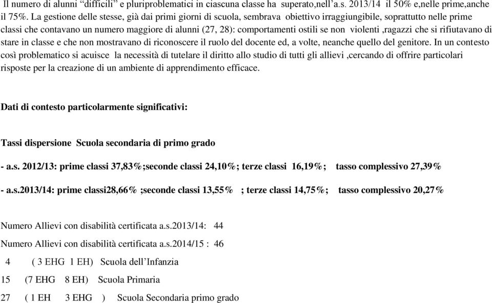 se non violenti,ragazzi che si rifiutavano di stare in classe e che non mostravano di riconoscere il ruolo del docente ed, a volte, neanche quello del genitore.