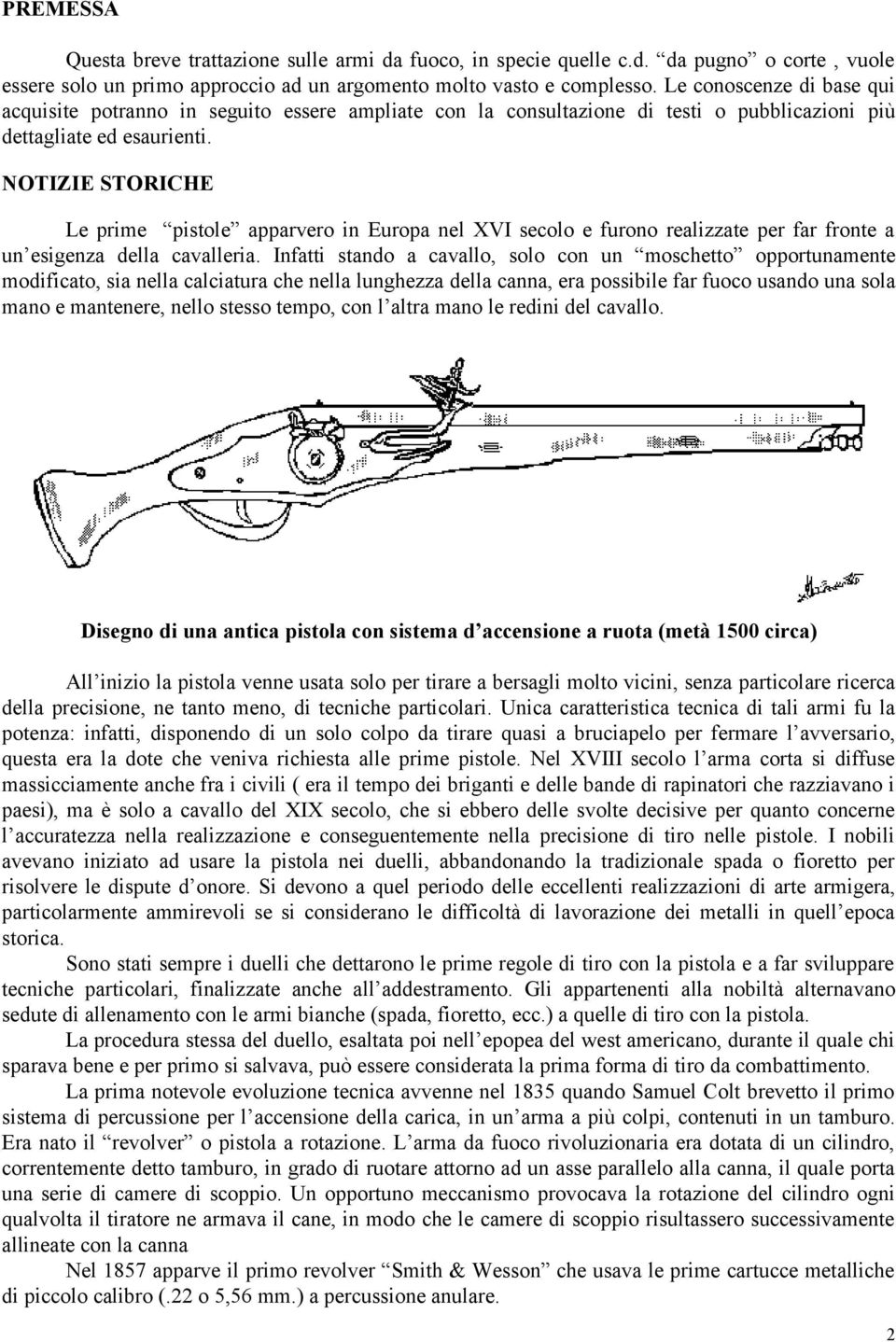 NOTIZIE STORICHE Le prime pistole apparvero in Europa nel XVI secolo e furono realizzate per far fronte a un esigenza della cavalleria.