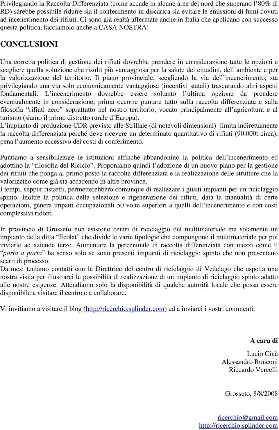 CONCLUSIONI Una corretta politica di gestione dei rifiuti dovrebbe prendere in considerazione tutte le opzioni e scegliere quella soluzione che risulti più vantaggiosa per la salute dei cittadini,