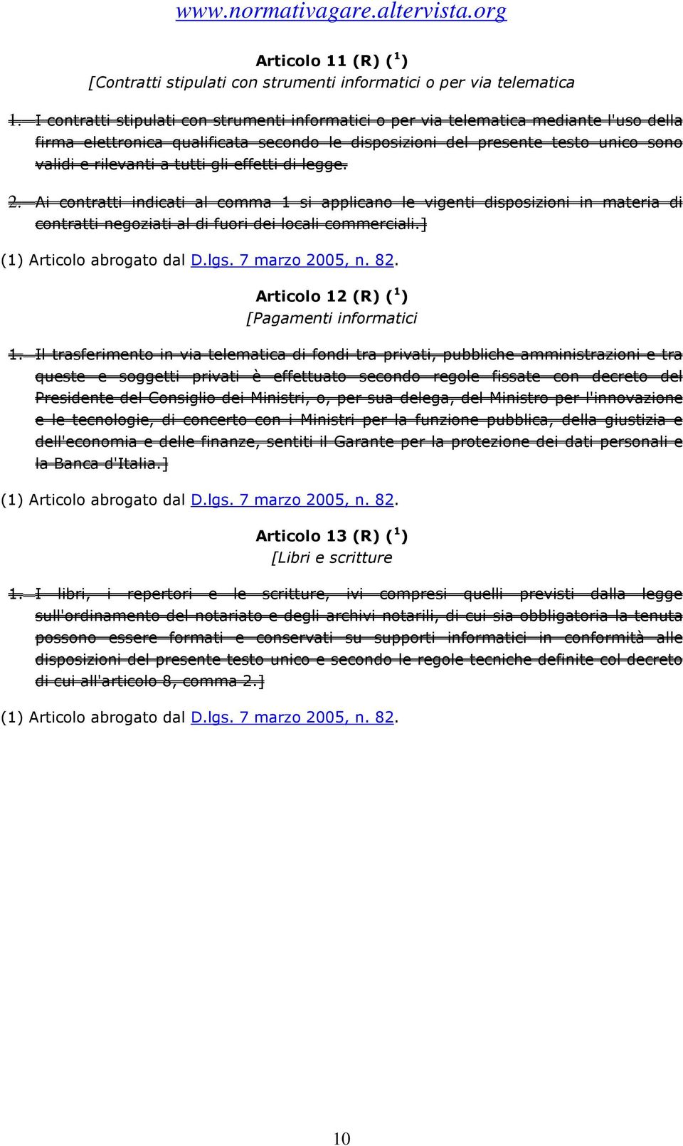 tutti gli effetti di legge. 2. Ai contratti indicati al comma 1 si applicano le vigenti disposizioni in materia di contratti negoziati al di fuori dei locali commerciali.