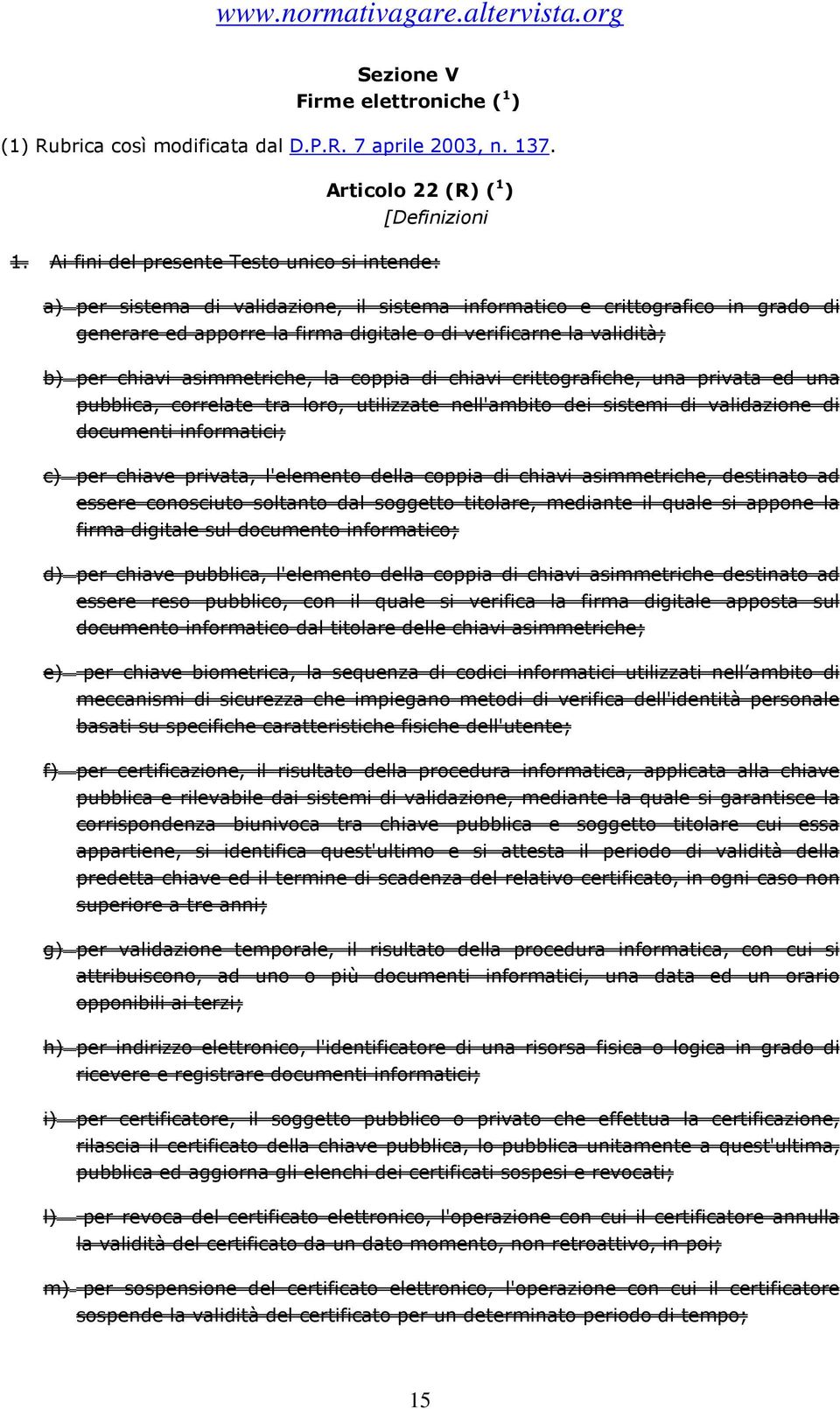 per chiavi asimmetriche, la coppia di chiavi crittografiche, una privata ed una pubblica, correlate tra loro, utilizzate nell'ambito dei sistemi di validazione di documenti informatici; c) per chiave