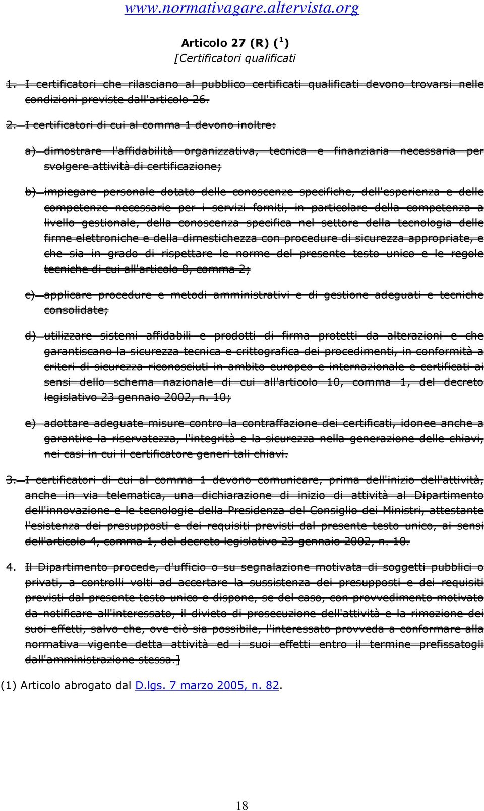 . 2. I certificatori di cui al comma 1 devono inoltre: a) dimostrare l'affidabilità organizzativa, tecnica e finanziaria necessaria per svolgere attività di certificazione; b) impiegare personale