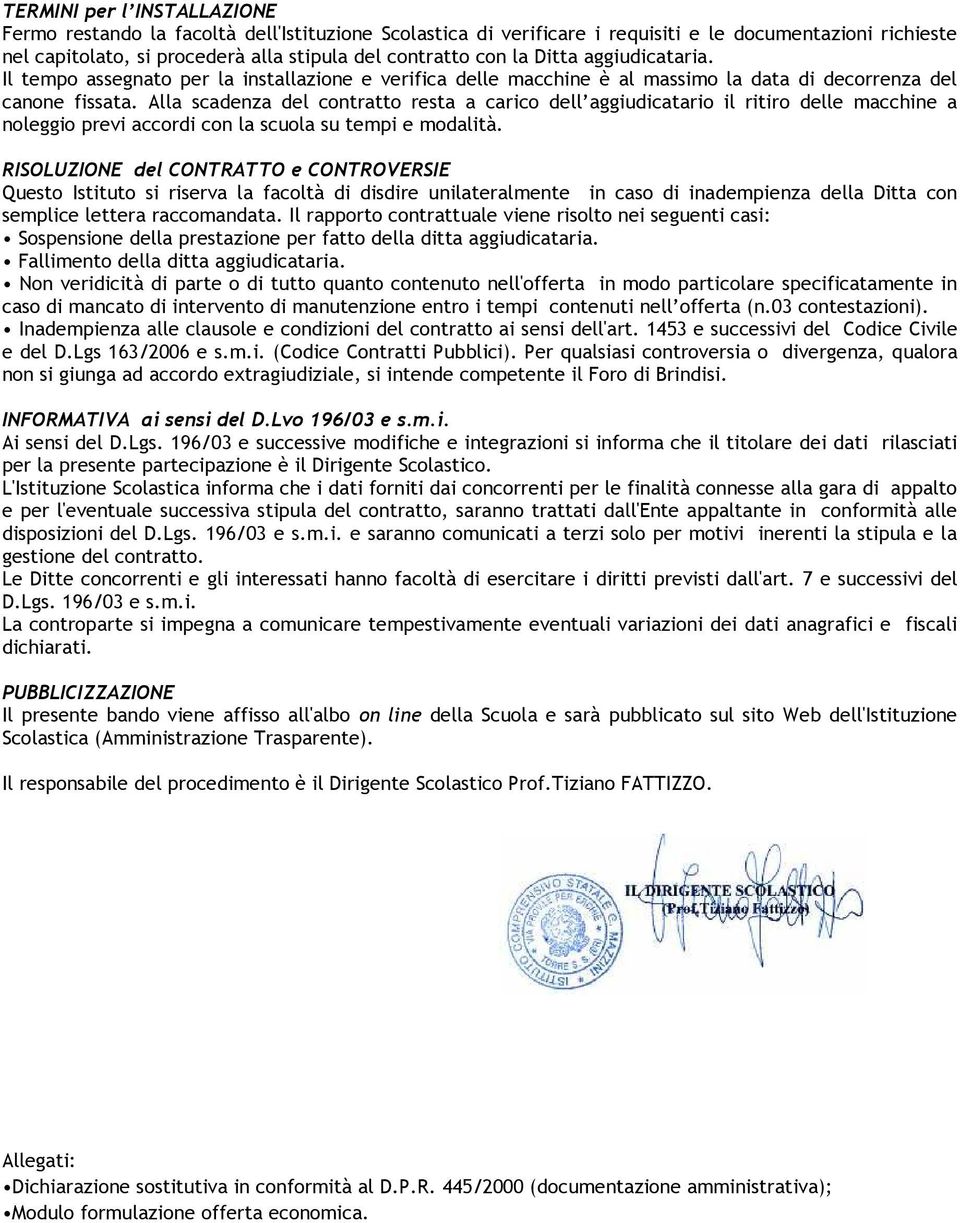 Alla scadenza del contratto resta a carico dell aggiudicatario il ritiro delle macchine a noleggio previ accordi con la scuola su tempi e modalità.