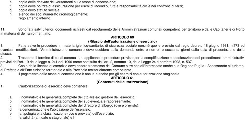 Sono fatti salvi ulteriori documenti richiesti dal regolamento delle Amministrazioni comunali competenti per territorio e dalle Capitanerie di Porto in materia di demanio marittimo.