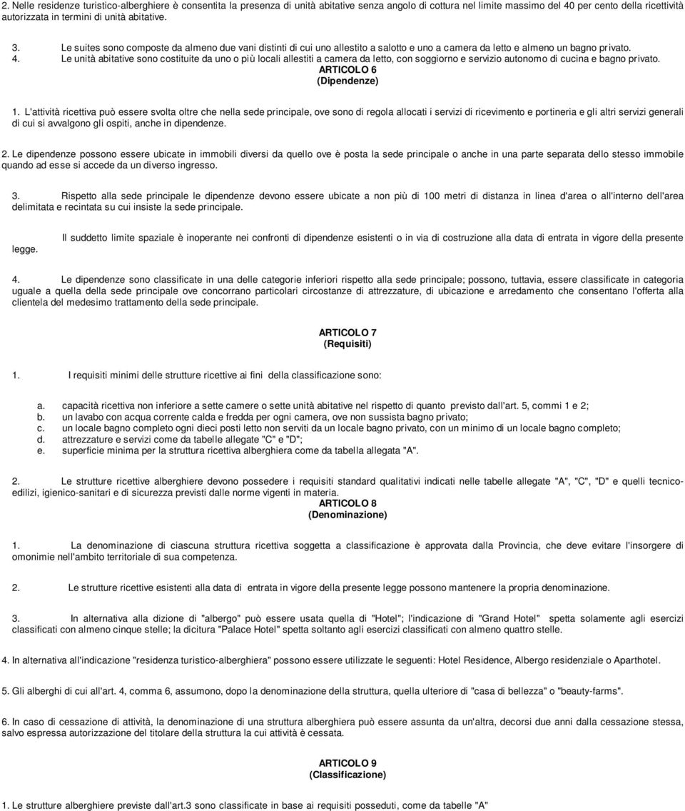 Le unità abitative sono costituite da uno o più locali allestiti a camera da letto, con soggiorno e servizio autonomo di cucina e bagno privato. ARTICOLO 6 (Dipendenze) 1.