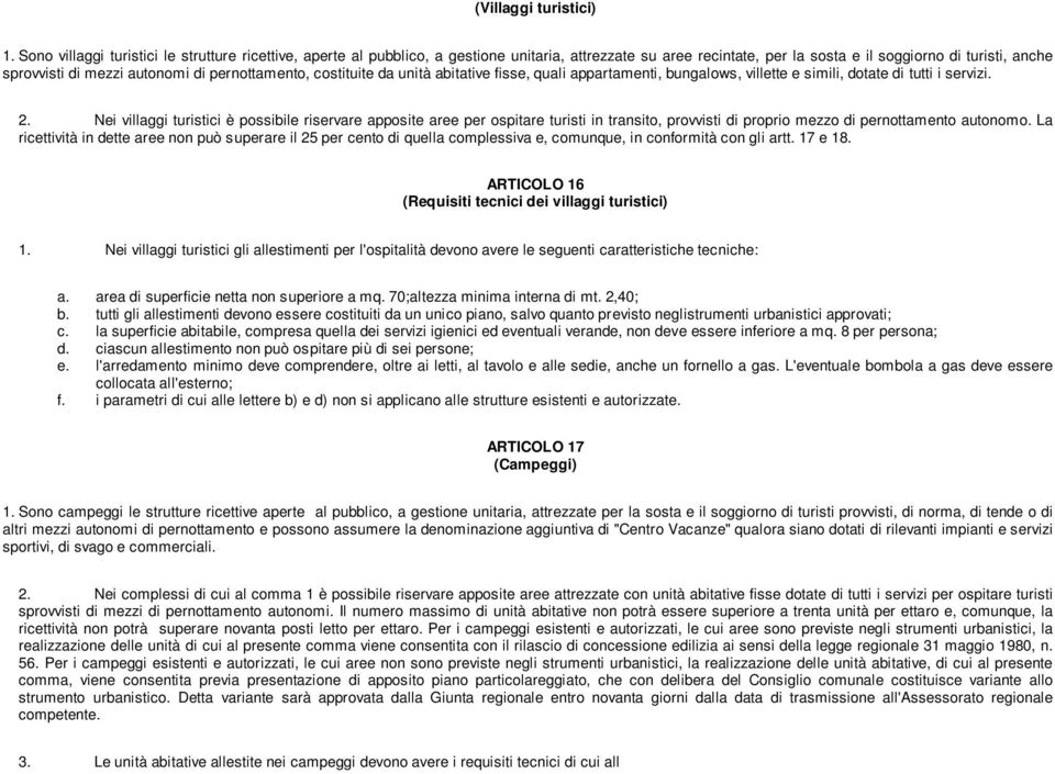 pernottamento, costituite da unità abitative fisse, quali appartamenti, bungalows, villette e simili, dotate di tutti i servizi. 2.