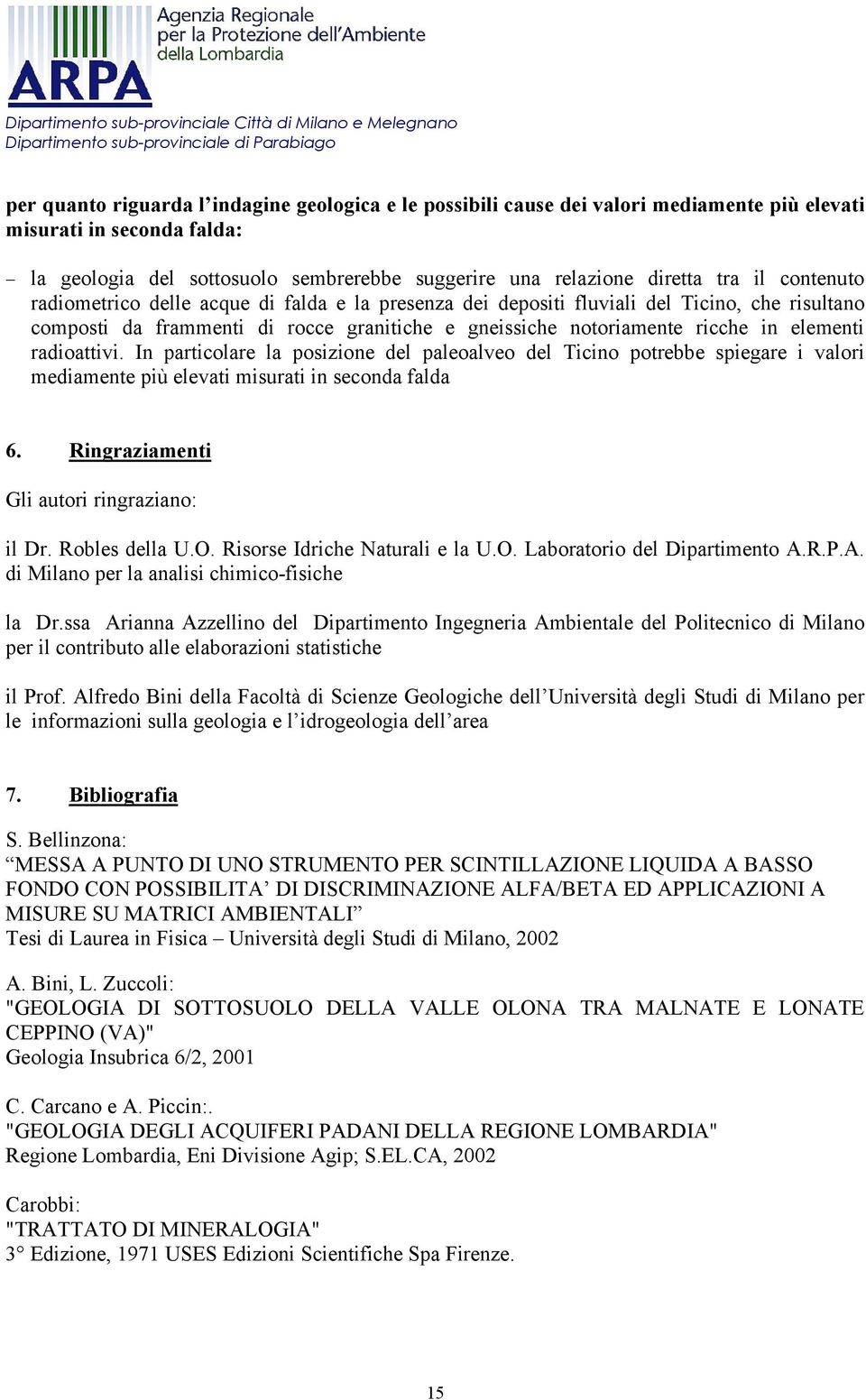 radioattivi. In particolare la posizione del paleoalveo del Ticino potrebbe spiegare i valori mediamente più elevati misurati in seconda falda 6. Ringraziamenti Gli autori ringraziano: il Dr.