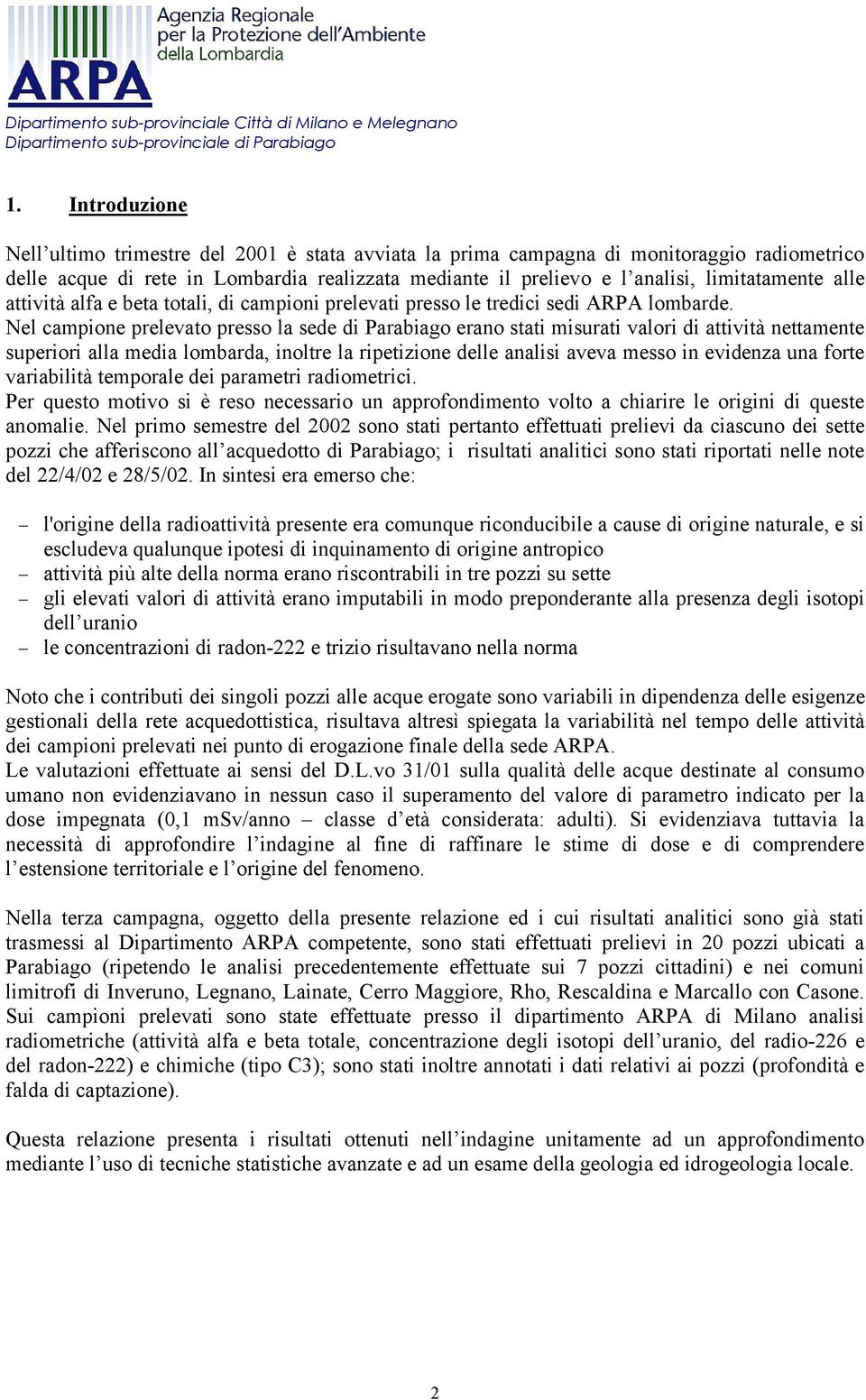 Nel campione prelevato presso la sede di Parabiago erano stati misurati valori di attività nettamente superiori alla media lombarda, inoltre la ripetizione delle analisi aveva messo in evidenza una