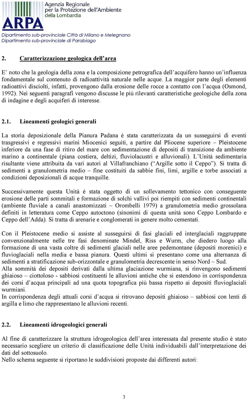 Nei seguenti paragrafi vengono discusse le più rilevanti caratteristiche geologiche della zona di indagine e degli acquiferi di interesse. 2.1.