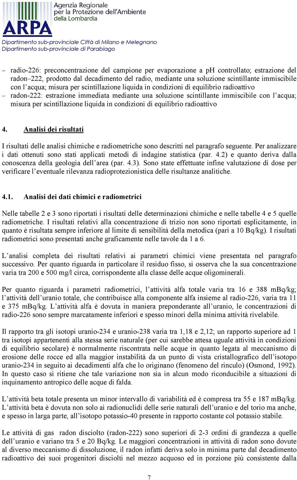 liquida in condizioni di equilibrio radioattivo 4. Analisi dei risultati I risultati delle analisi chimiche e radiometriche sono descritti nel paragrafo seguente.