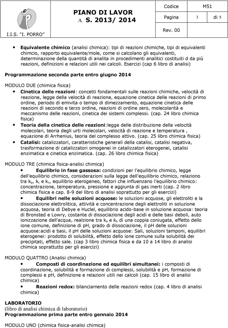 Esercizi (cap 6 libro di analisi) Programmazione seconda parte entro giugno 2014 MODULO DUE (chimica fisica) Cinetica delle reazioni: concetti fondamentali sulle reazioni chimiche, velocità di