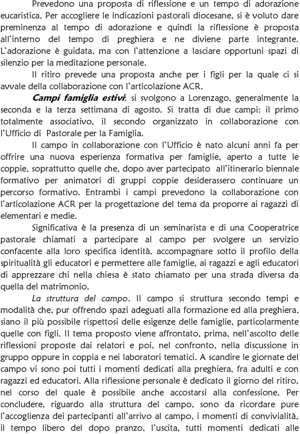 integrante. L adorazione è guidata, ma con l attenzione a lasciare opportuni spazi di silenzio per la meditazione personale.