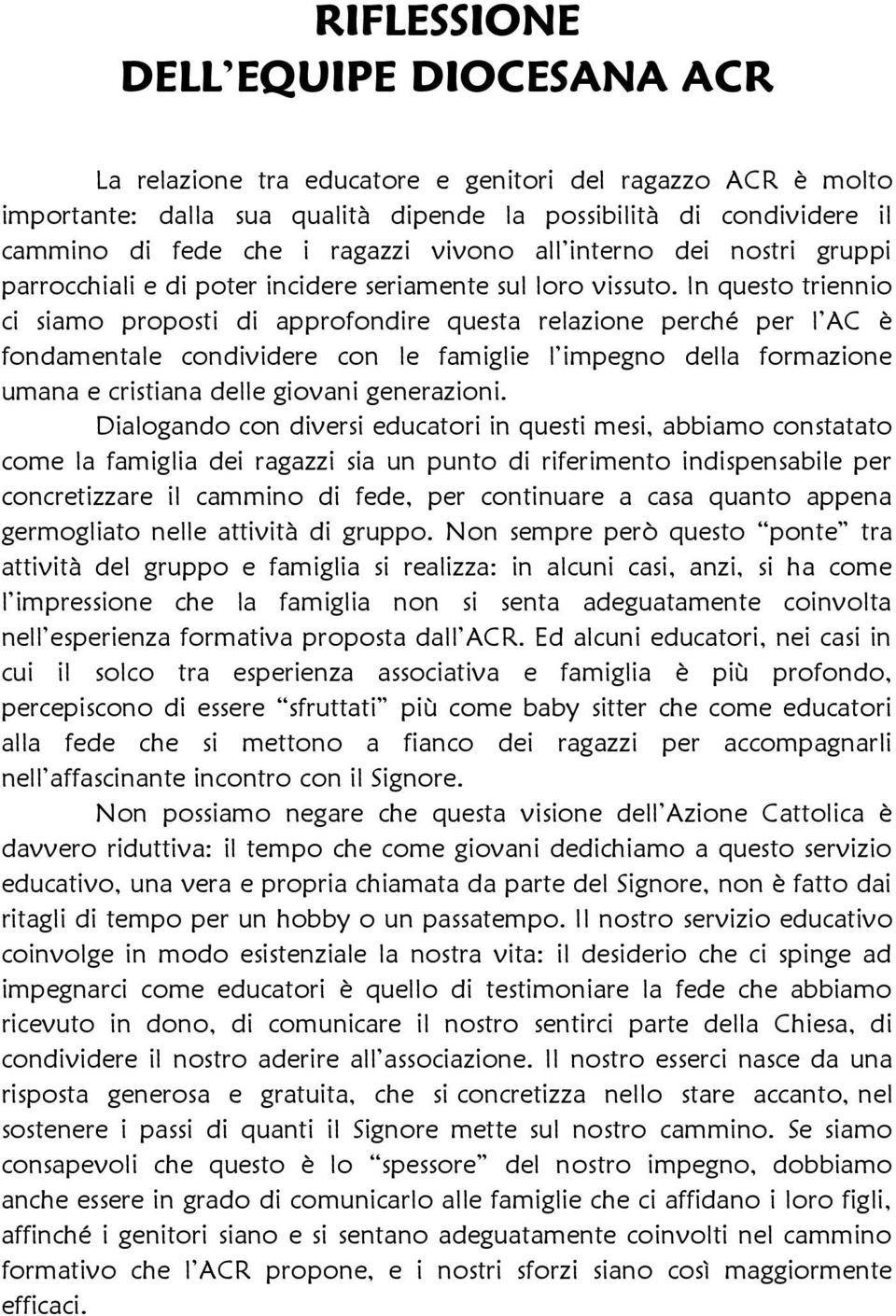 In questo triennio ci siamo proposti di approfondire questa relazione perché per l AC è fondamentale condividere con le famiglie l impegno della formazione umana e cristiana delle giovani generazioni.