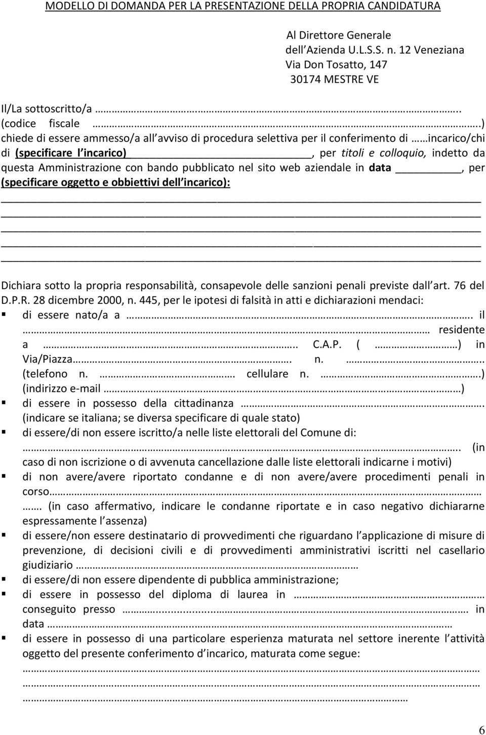 .) chiede di essere ammesso/a all avviso di procedura selettiva per il conferimento di incarico/chi di (specificare l incarico), per titoli e colloquio, indetto da questa Amministrazione con bando