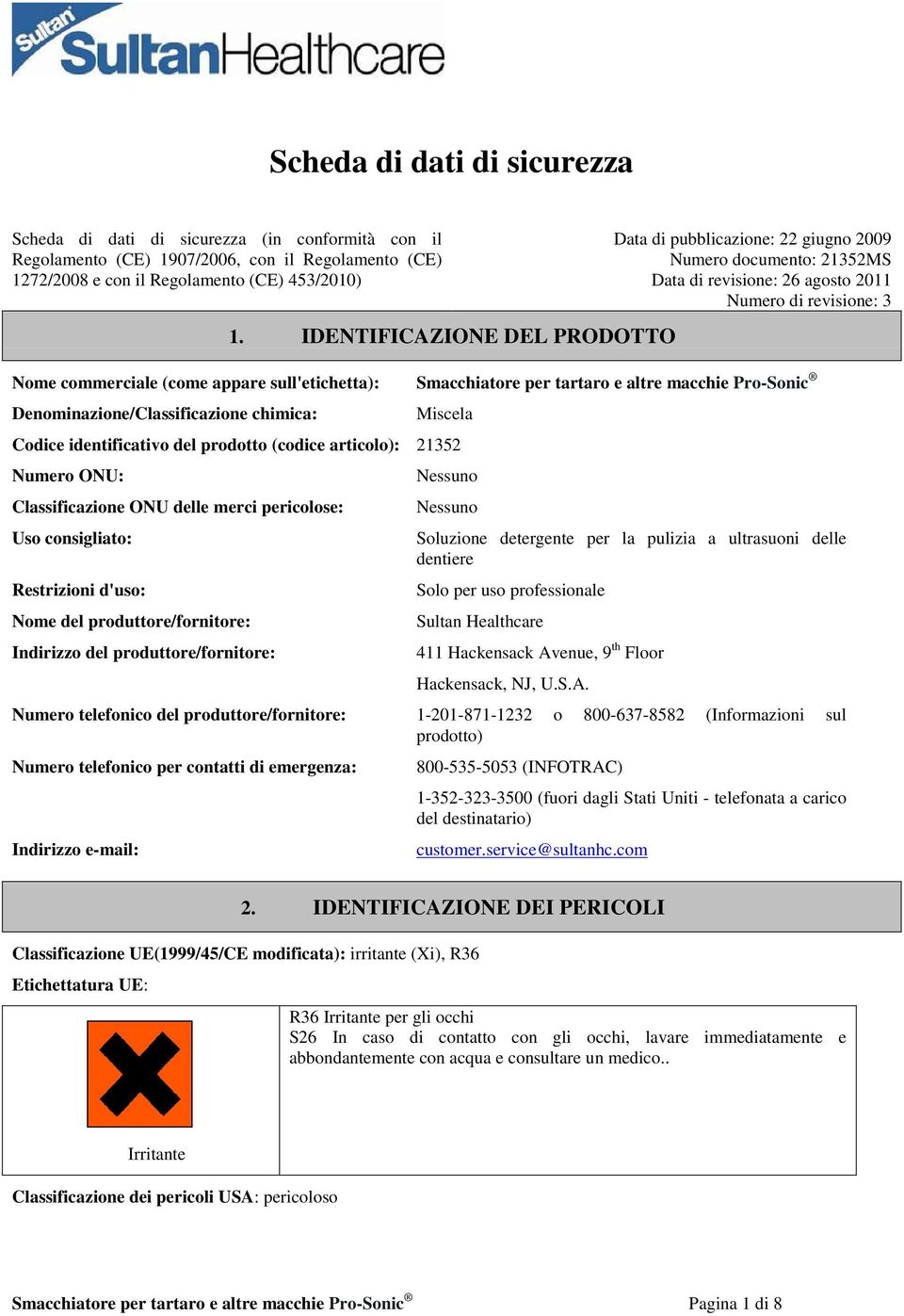 Smacchiatore per tartaro e altre macchie Pro-Sonic Denominazione/Classificazione chimica: Miscela Codice identificativo del prodotto (codice articolo): 21352 Numero ONU: Classificazione ONU delle