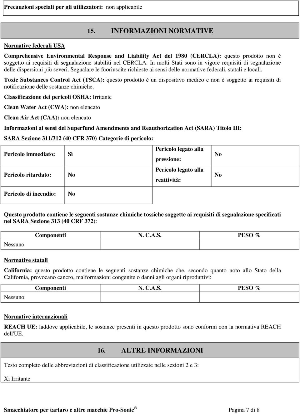 In molti Stati sono in vigore requisiti di segnalazione delle dispersioni più severi. Segnalare le fuoriuscite richieste ai sensi delle normative federali, statali e locali.