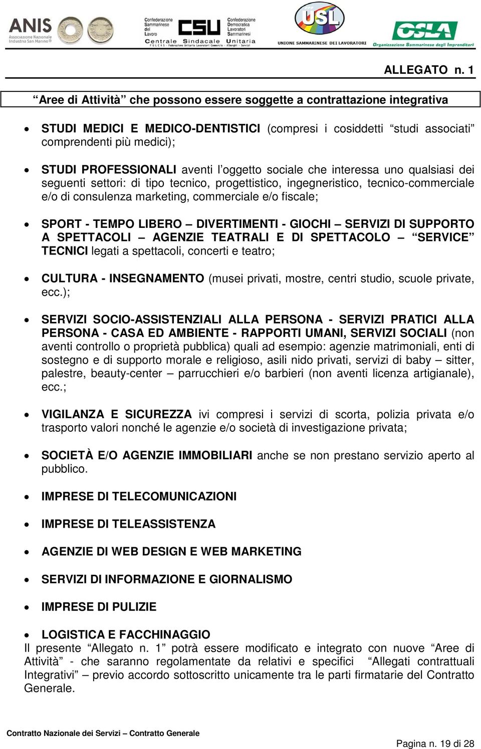 aventi l oggetto sociale che interessa uno qualsiasi dei seguenti settori: di tipo tecnico, progettistico, ingegneristico, tecnico-commerciale e/o di consulenza marketing, commerciale e/o fiscale;