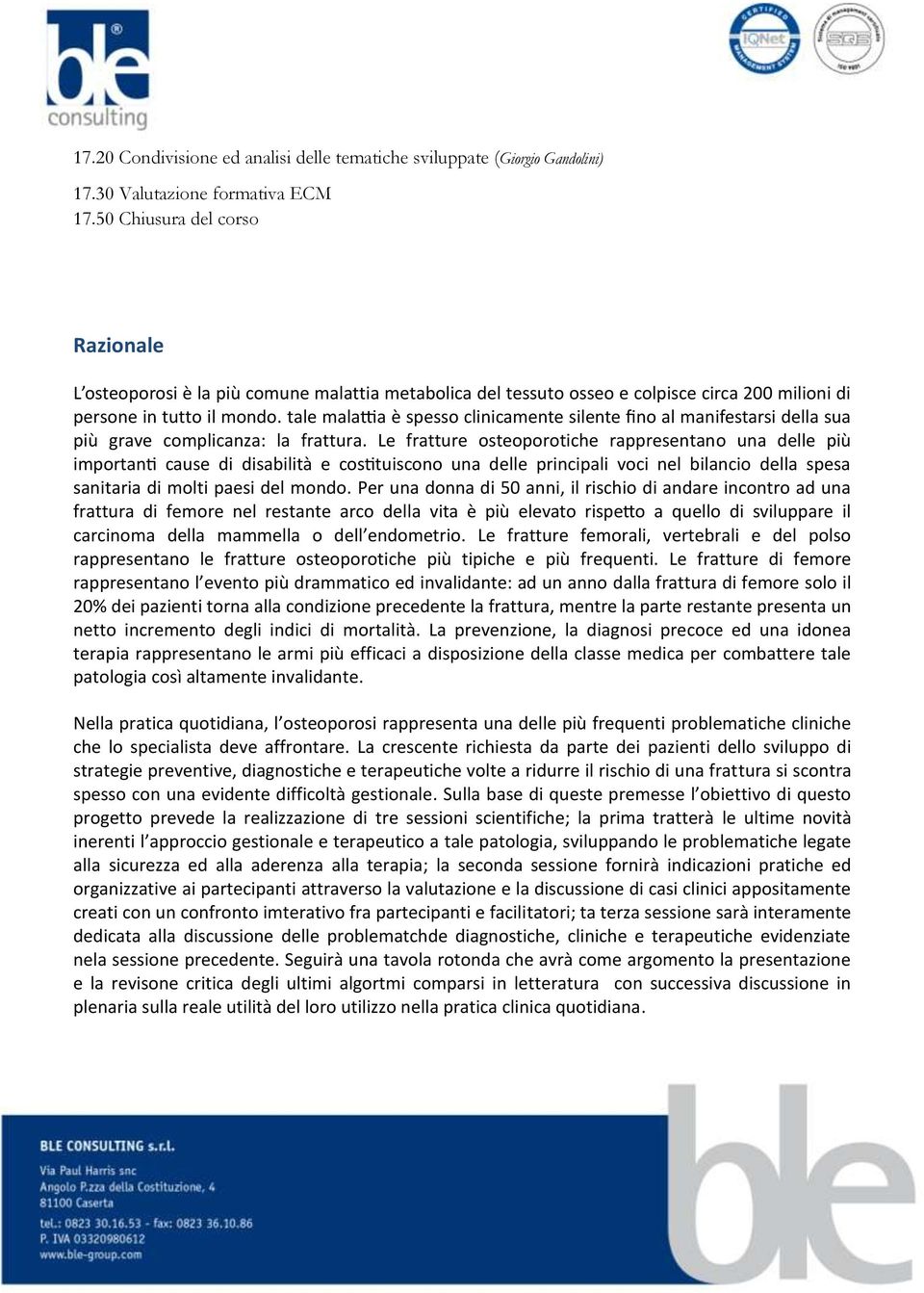 Le fratture osteoporotiche rappresentan sanitaria di molti paesi del mondo. Per una donna di 50 anni, il rischio di andare incontro ad una frattura di femore nel restante arco dell carcino.