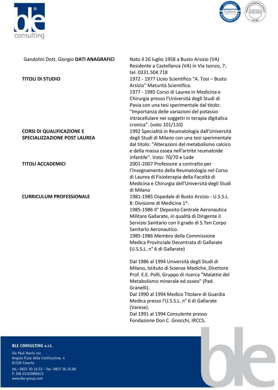 Castellanza (VA) in Via Isonzo, 7; tel. 0331.504.718 1972-1977 Liceo Scientifico "A. Tosi Busto Arsizio" Maturità Scientifica.