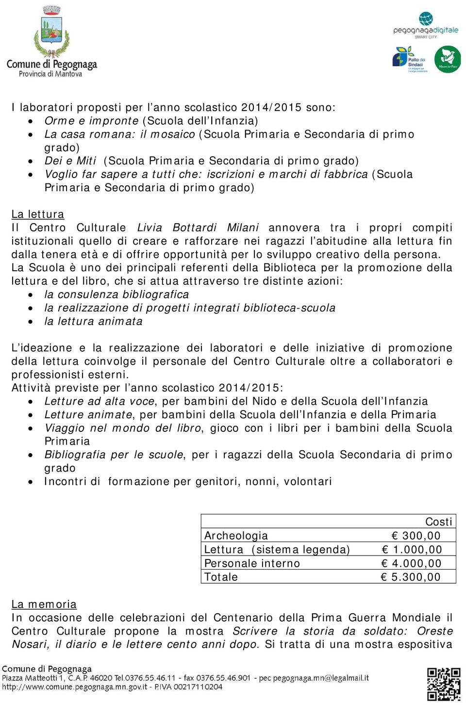 tra i propri compiti istituzionali quello di creare e rafforzare nei ragazzi l abitudine alla lettura fin dalla tenera età e di offrire opportunità per lo sviluppo creativo della persona.