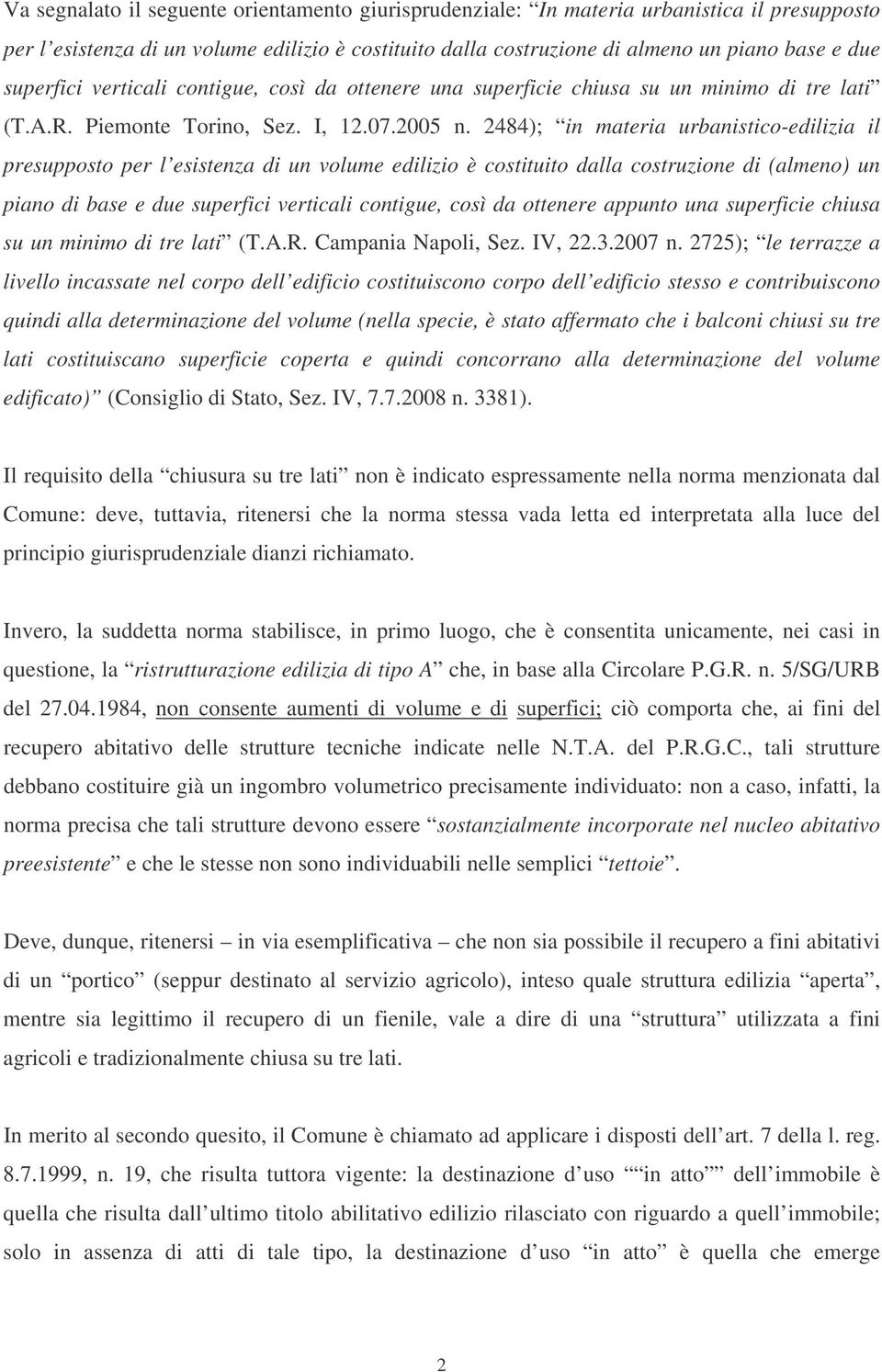 2484); in materia urbanistico-edilizia il presupposto per l esistenza di un volume edilizio è costituito dalla costruzione di (almeno) un piano di base e due superfici verticali contigue, così da