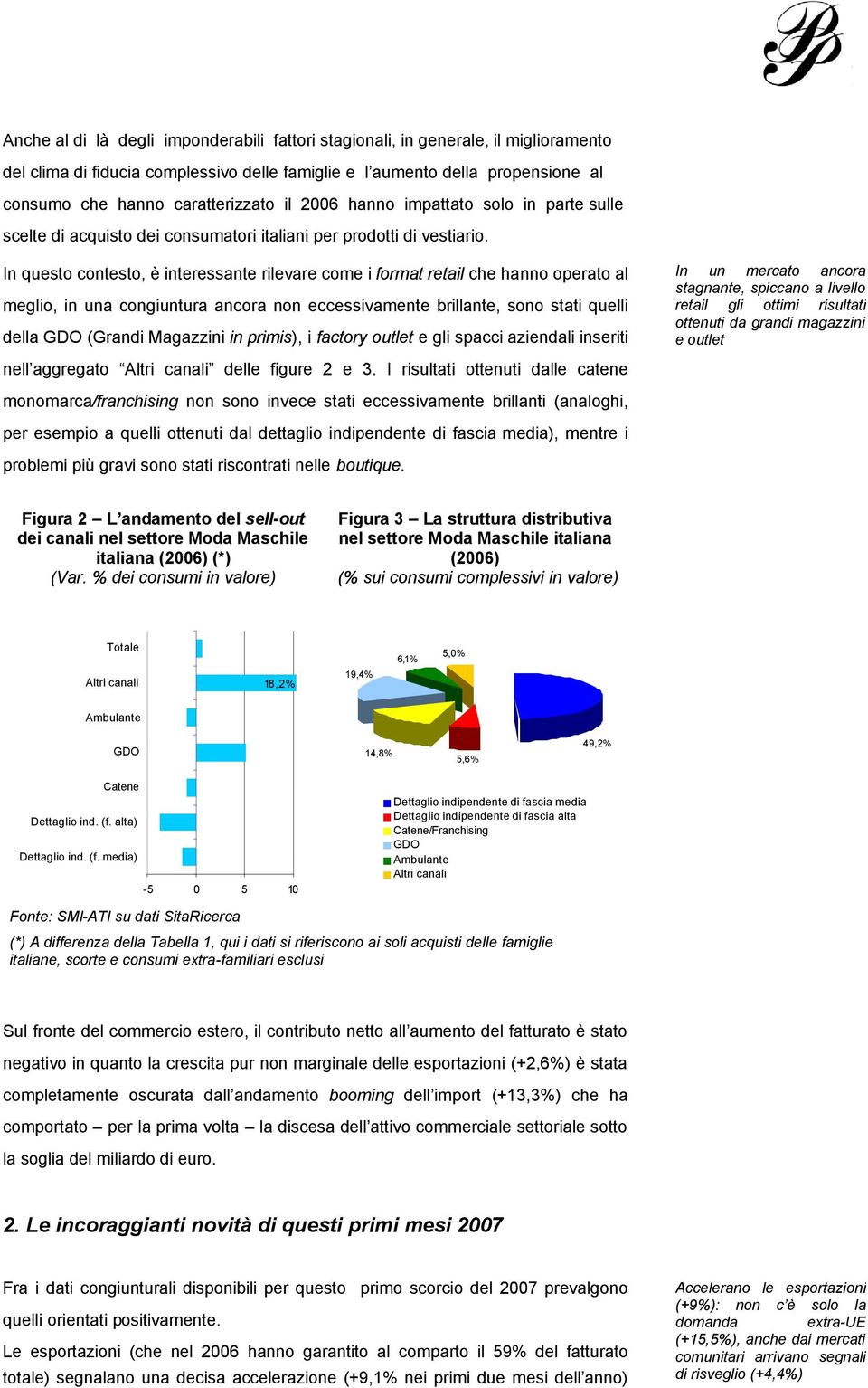 In questo contesto, è interessante rilevare come i format retail che hanno operato al meglio, in una congiuntura ancora non eccessivamente brillante, sono stati quelli della GDO (Grandi Magazzini in