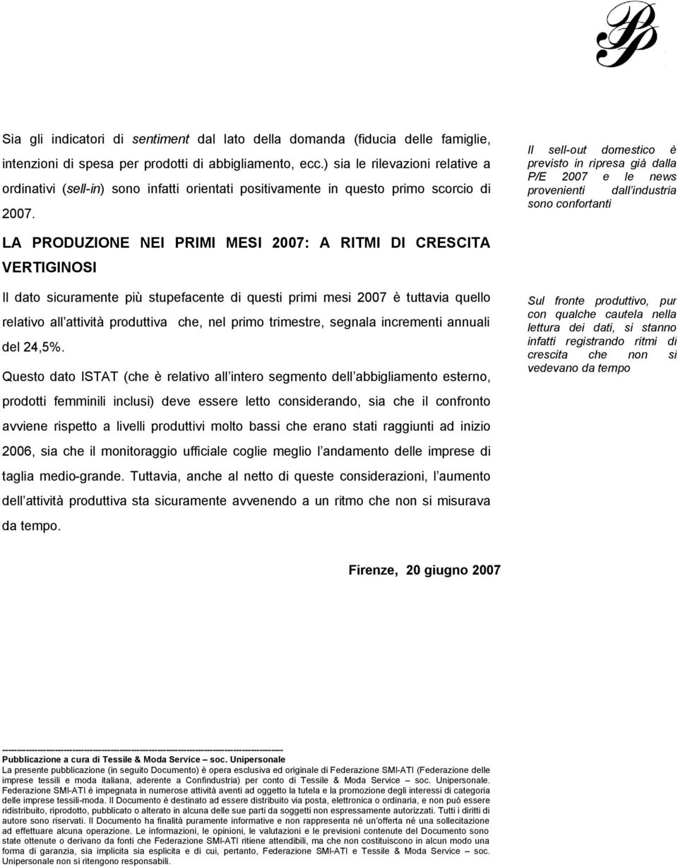 Il sell-out domestico è previsto in ripresa già dalla P/E 2007 e le news provenienti dall industria sono confortanti LA PRODUZIONE NEI PRIMI MESI 2007: A RITMI DI CRESCITA VERTIGINOSI Il dato