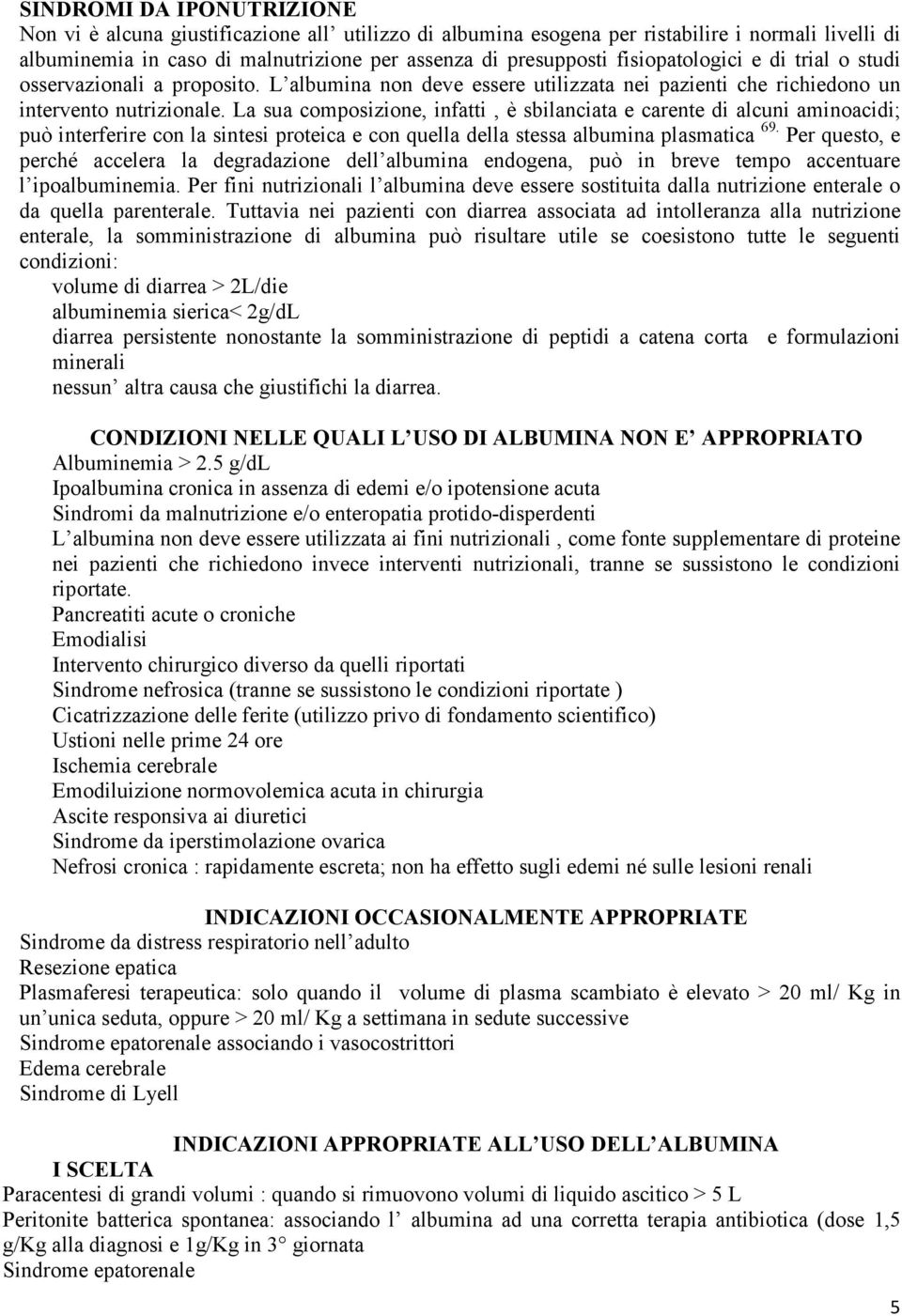 La sua composizione, infatti, è sbilanciata e carente di alcuni aminoacidi; può interferire con la sintesi proteica e con quella della stessa albumina plasmatica 69.