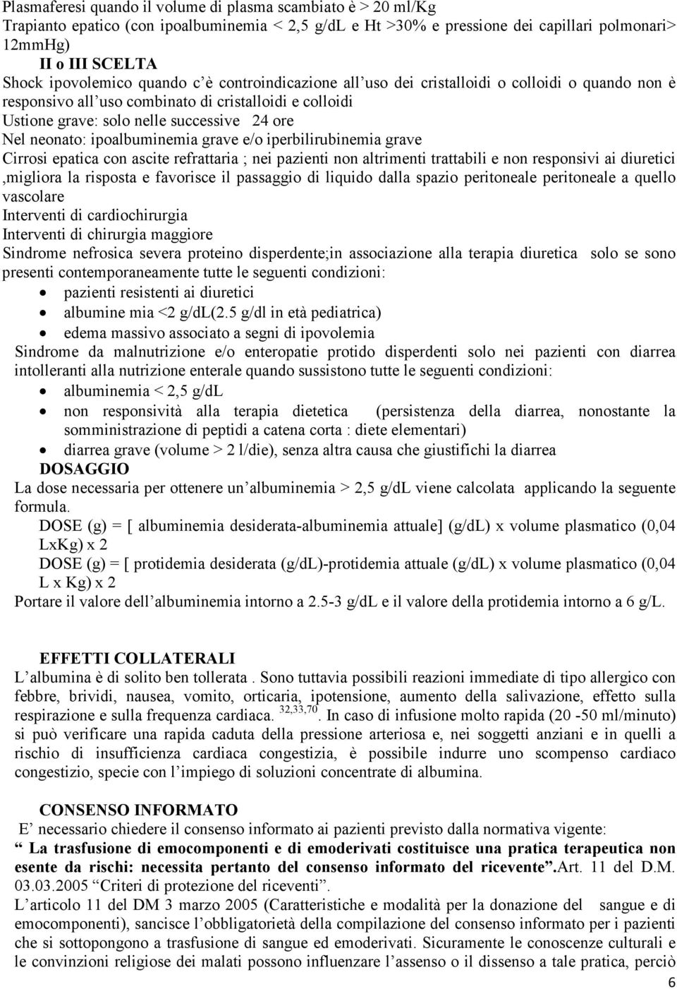 neonato: ipoalbuminemia grave e/o iperbilirubinemia grave Cirrosi epatica con ascite refrattaria ; nei pazienti non altrimenti trattabili e non responsivi ai diuretici,migliora la risposta e