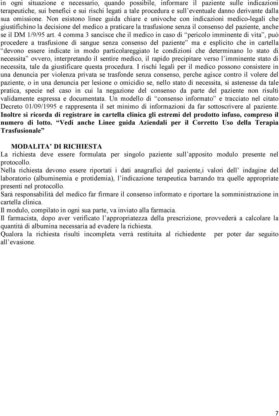 Non esistono linee guida chiare e univoche con indicazioni medico-legali che giustifichino la decisione del medico a praticare la trasfusione senza il consenso del paziente, anche se il DM 1/9/95 art.