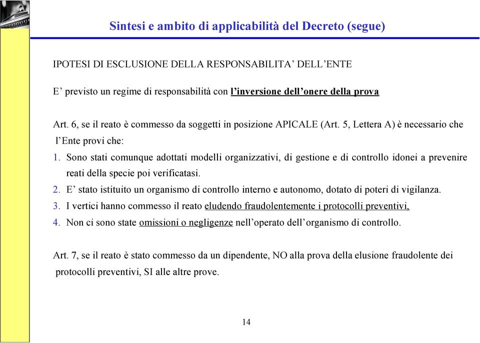 Sono stati comunque adottati modelli organizzativi, di gestione e di controllo idonei a prevenire reati della specie poi verificatasi. 2.