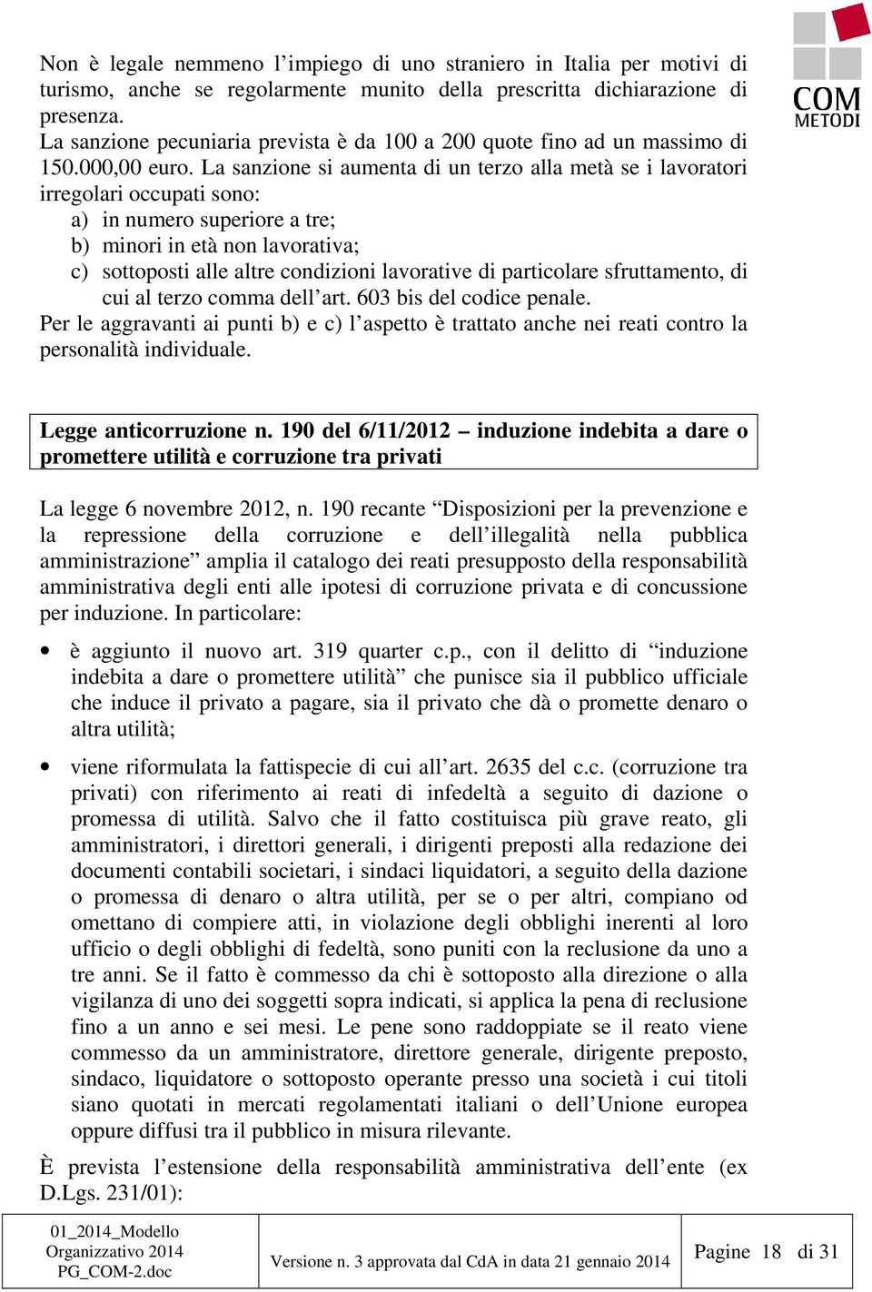 La sanzione si aumenta di un terzo alla metà se i lavoratori irregolari occupati sono: a) in numero superiore a tre; b) minori in età non lavorativa; c) sottoposti alle altre condizioni lavorative di