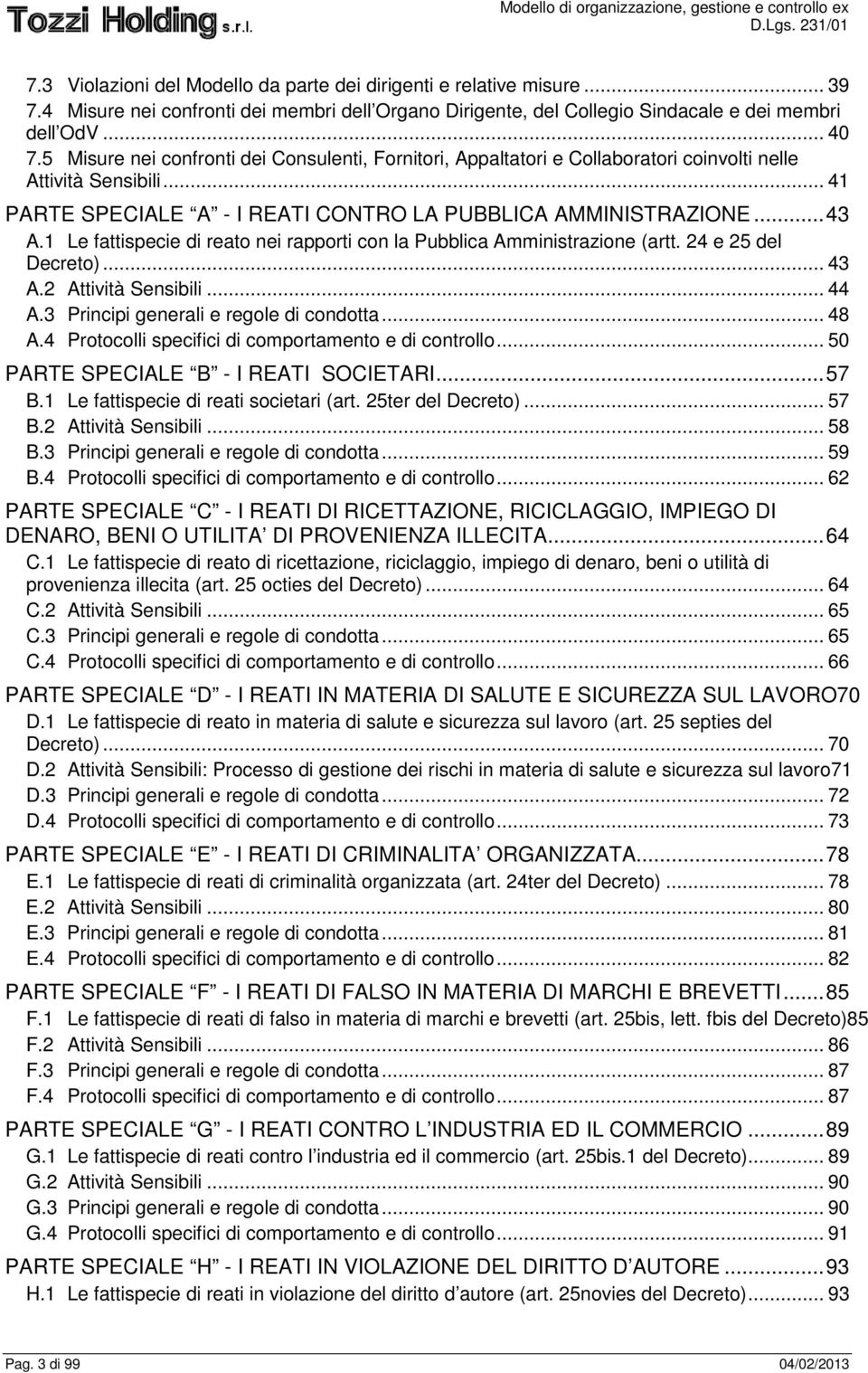 1 Le fattispecie di reato nei rapporti con la Pubblica Amministrazione (artt. 24 e 25 del Decreto)... 43 A.2 Attività Sensibili... 44 A.3 Principi generali e regole di condotta... 48 A.