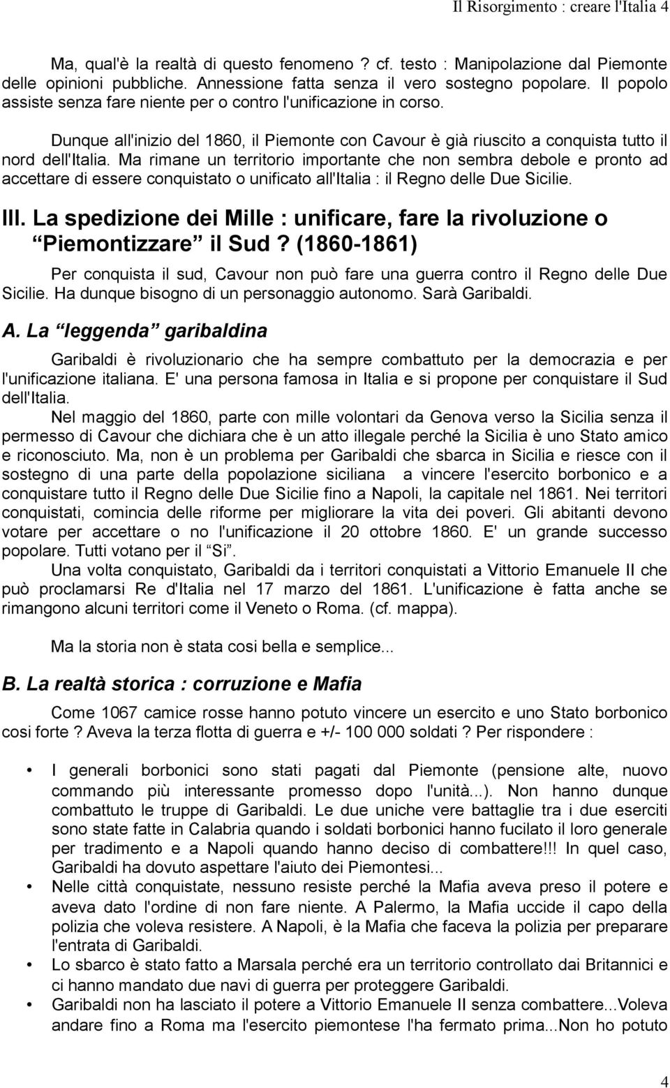 Ma rimane un territorio importante che non sembra debole e pronto ad accettare di essere conquistato o unificato all'italia : il Regno delle Due Sicilie. III.