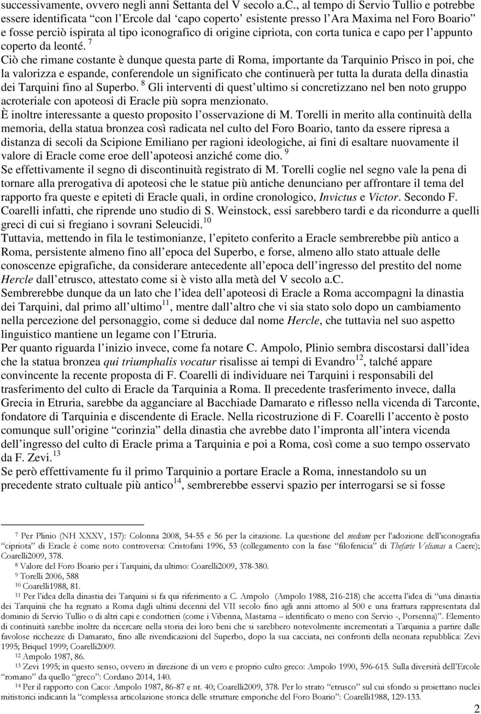 7 Ciò che rimane costante è dunque questa parte di Roma, importante da Tarquinio Prisco in poi, che la valorizza e espande, conferendole un significato che continuerà per tutta la durata della