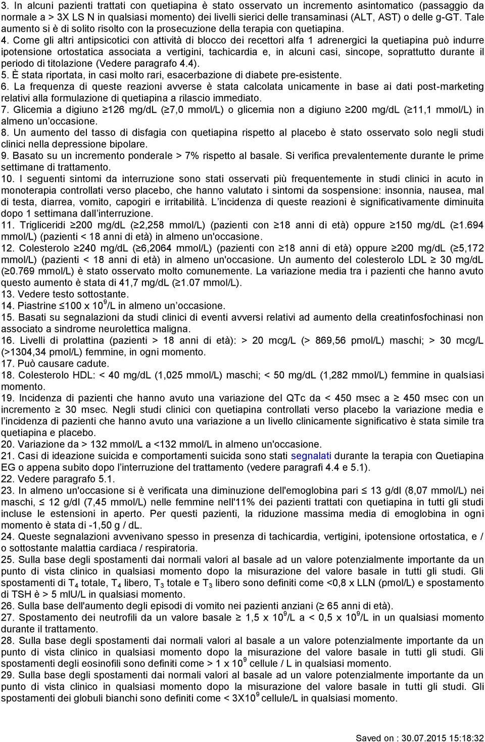 Come gli altri antipsicotici con attività di blocco dei recettori alfa 1 adrenergici la quetiapina può indurre ipotensione ortostatica associata a vertigini, tachicardia e, in alcuni casi, sincope,