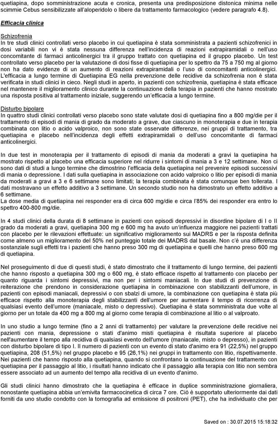 Efficacia clinica Schizofrenia In tre studi clinici controllati verso placebo in cui quetiapina è stata somministrata a pazienti schizofrenici in dosi variabili non vi è stata nessuna differenza nell