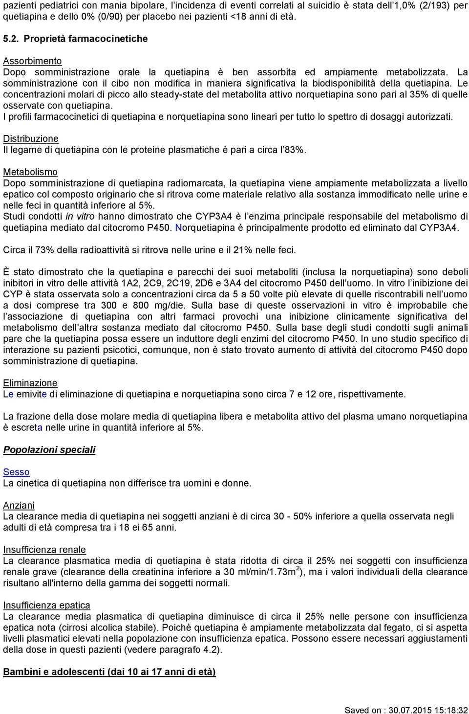 Proprietà farmacocinetiche Assorbimento Dopo somministrazione orale la quetiapina è ben assorbita ed ampiamente metabolizzata.