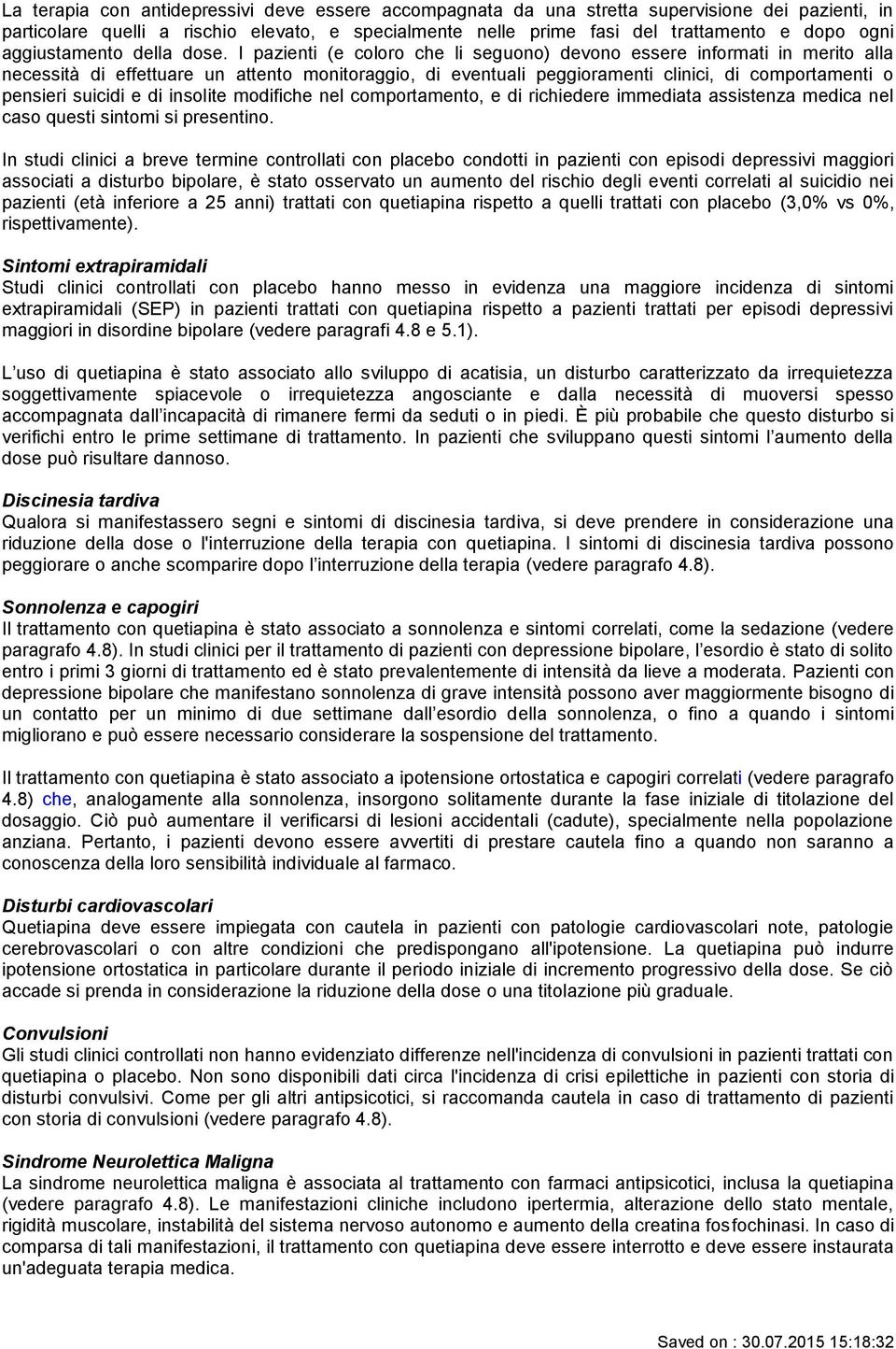 I pazienti (e coloro che li seguono) devono essere informati in merito alla necessità di effettuare un attento monitoraggio, di eventuali peggioramenti clinici, di comportamenti o pensieri suicidi e